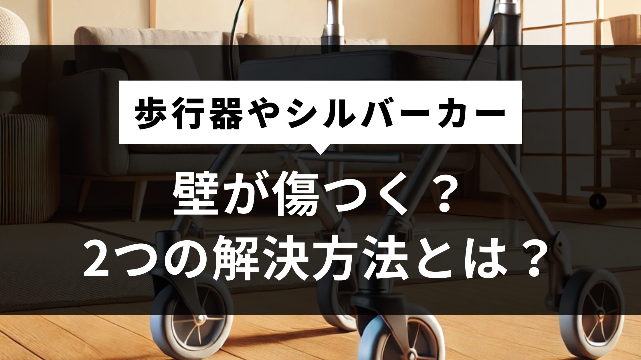 歩行器やシルバーカーで壁が傷つく？2つの解決方法と注意点は？