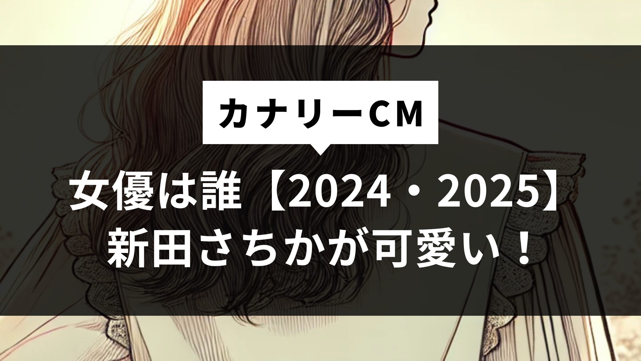 カナリーCM女優は誰【2024・2025】新田さちかが可愛い！